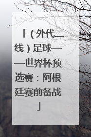 （外代二线）足球——世界杯预选赛：阿根廷赛前备战