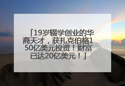 19岁辍学创业的华裔天才，获扎克伯格150亿美元投资！财富已达20亿美元！