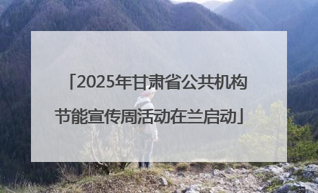 2025年甘肃省公共机构节能宣传周活动在兰启动