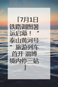 7月1日铁路调图暑运启幕！“泰山黄河号”旅游列车首开 淄博境内停三站