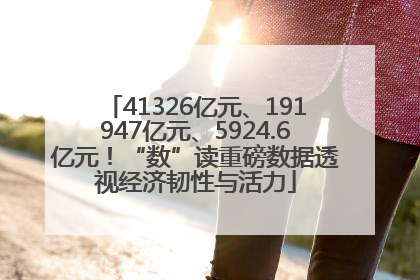 41326亿元、191947亿元、5924.6亿元！“数”读重磅数据透视经济韧性与活力