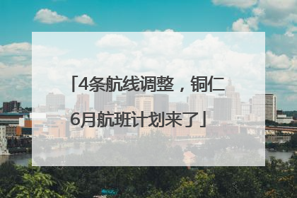 4条航线调整，铜仁6月航班计划来了