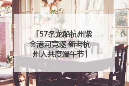 57条龙船杭州紫金港河竞逐 新老杭州人共度端午节