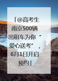 @高考生 南京500辆出租车为你“爱心送考”，6月1日开启预约